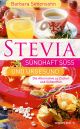 Stevia – sündhaft süß und urgesund