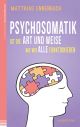 Psychosomatik ist die Art und Weise wie wir alle funktionieren