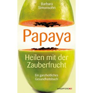 Papaya – Heilen mit der Zauberfrucht